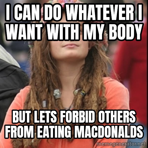 College Liberal meme: I can do whatever i want with my body / but lets forbid others from eating macdonalds