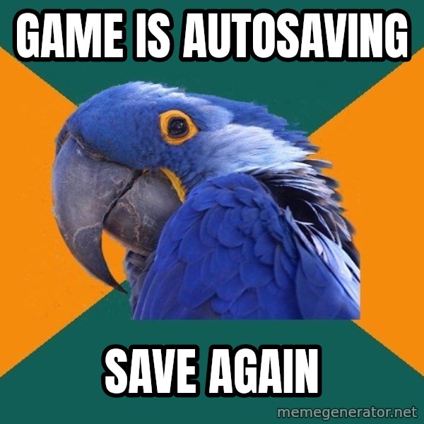 Paranoid Parrot meme: game is autosaving / save again