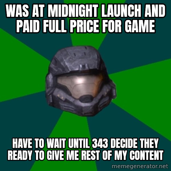 Halo Reach meme: Was at midnight launch and paid full price for game / have to wait until 343 decide they ready to give me rest of my content