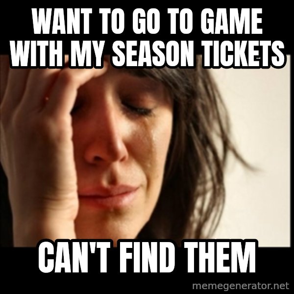 First World Problems meme: want to go to game with my season tickets / can't find them