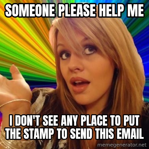 Dumb Blonde meme: someone please help me / i don't see any place to put the stamp to send this email
