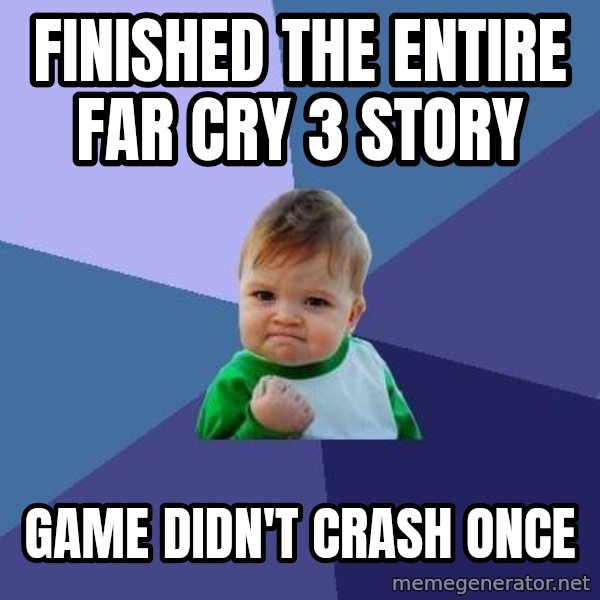 Success Kid meme: finished the entire far cry 3 story / game didn't crash once