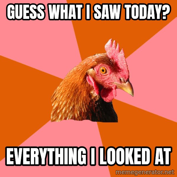 Anti Joke Chicken meme: guess what i saw today? / everything i looked at