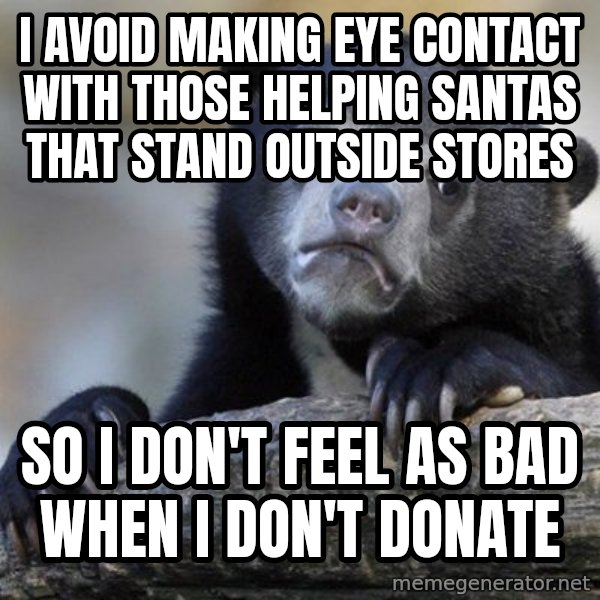 Confession Bear meme: I avoid making eye contact with those helping santas that stand outside stores / so i don't feel as bad when i don't donate