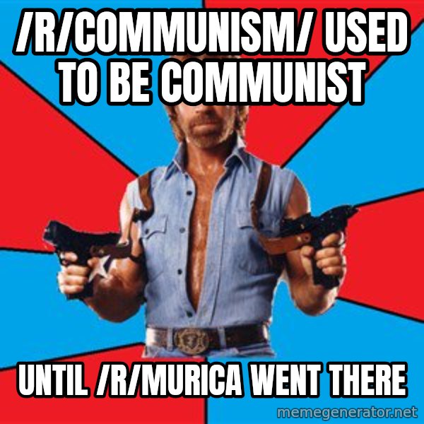 Chuck Norris  meme: /r/communism/ used TO BE COMMUNIST / UNTIL /R/MURICA WENT THERE