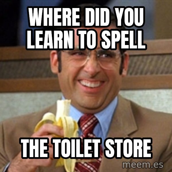Brick Tamland Anchorman meme: Where did you learn to spell / The toilet store