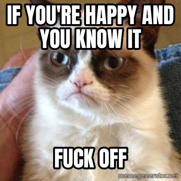 Grumpy Cat  meme: If you're happy and you know it / Fuck off