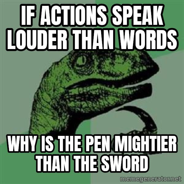 Philosoraptor meme: If Actions speak louder than words / why is the pen mightier than the sword