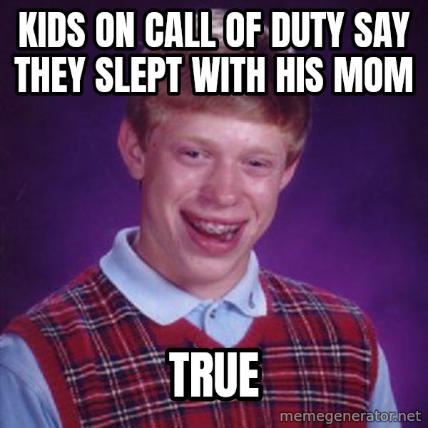 Bad Luck Brian meme: kids on call of duty say they slept with his mom / true