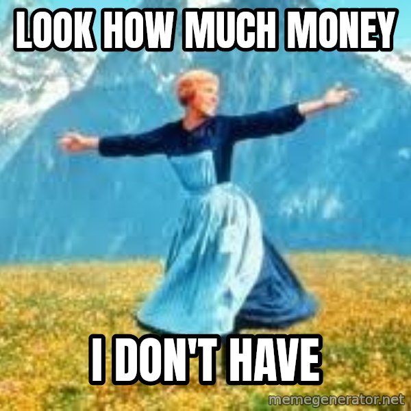 Look at all these meme: LOOK HOW MUCH MONEY / I DON'T HAVE