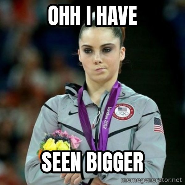 McKayla Maroney Not Impressed meme: OHH I HAVE / SEEN BIGGER