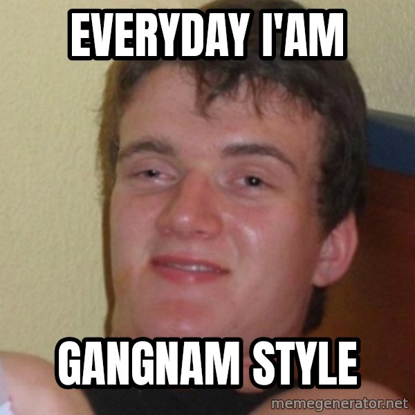 Stoner Stanley meme: Everyday i'am / gangnam style