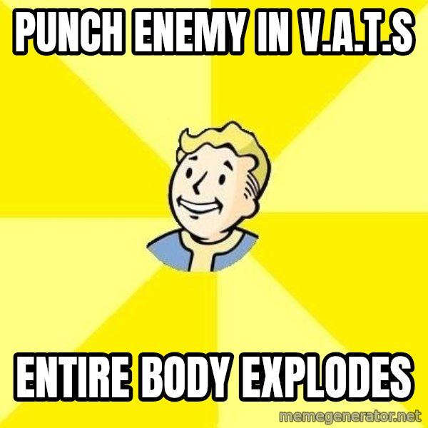 Fallout 3 meme: punch enemy in v.a.t.s / entire body explodes