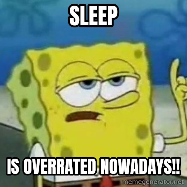Tough Spongebob meme: SLEEP / IS OVERRATED NOWADAYS!!