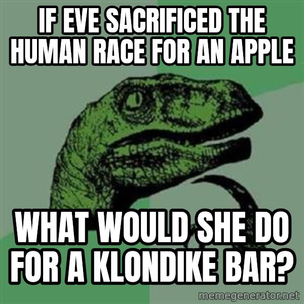 Philosoraptor meme: If eve SACRIFICED the human race for an apple / what would she do for a klondike bar?