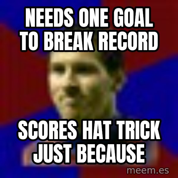 Lionel Messi meme: NEEDS ONE GOAL TO BREAK RECORD / SCORES HAT TRICK JUST BECAUSE