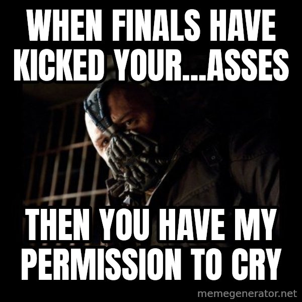 Bane Meme meme: When finals have kicked your...asses / then you have my permission to cry