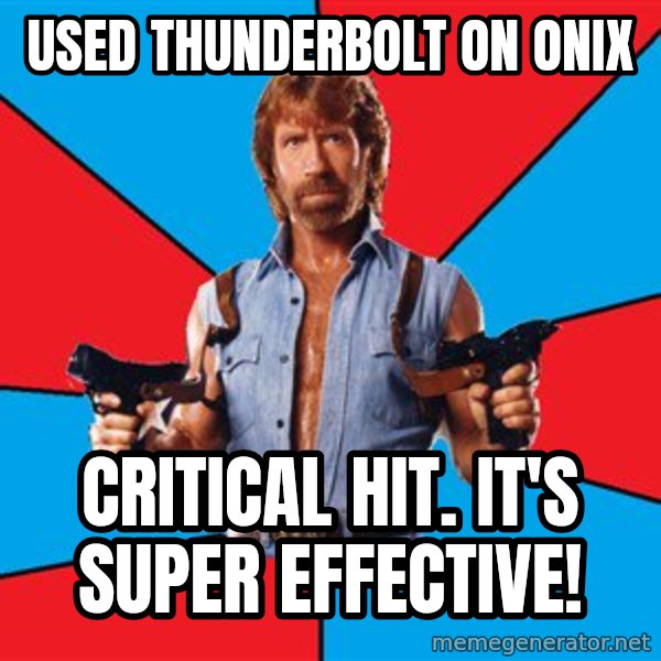 Chuck Norris  meme: used thunderbolt on onix / critical hit. it's super effective!