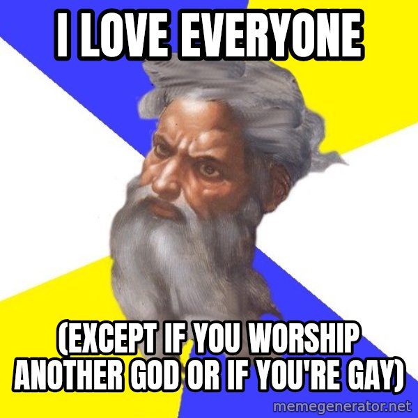 Advice God meme: I love everyone / (Except if you worship another god or if you're gay)