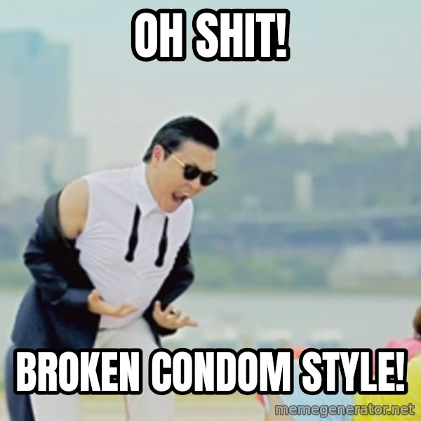 Gangnam Style meme: oh shit! / Broken condom style!