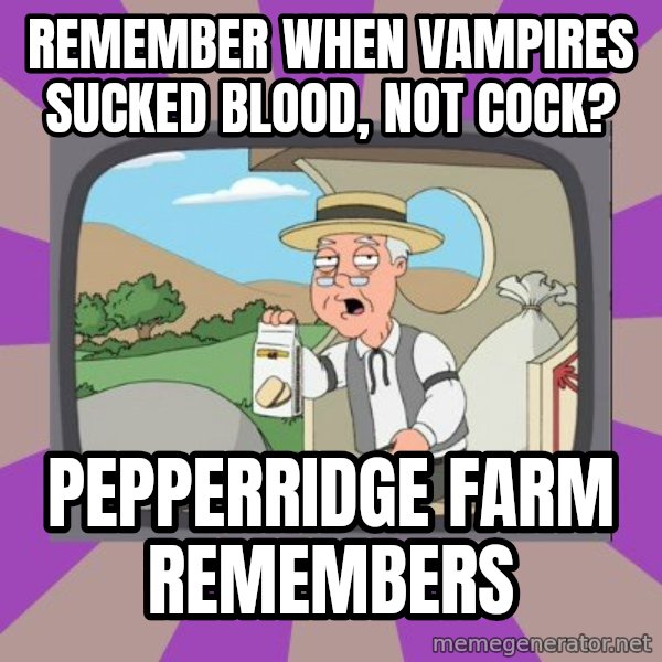 Pepperidge Farm Remembers FG meme: Remember when vampires sucked blood, not cock? / Pepperridge Farm remembers