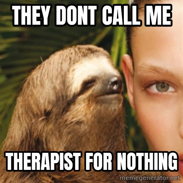 The Rape Sloth meme: THEY DONT CALL ME / THERAPIST FOR NOTHING