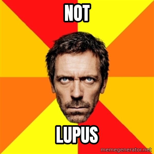 Diagnostic House meme: NOT / LUPUS