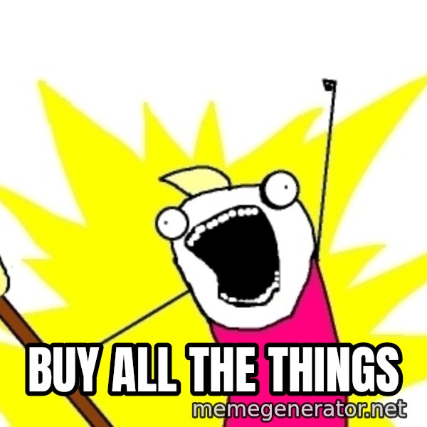 X ALL THE THINGS meme: BUy All the things