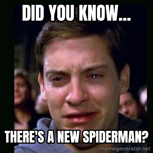 crying peter parker meme: did you know... / there's a new spiderman?