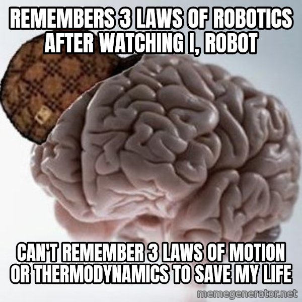 Scumbag Brain meme: remembers 3 laws of robotics after watching i, Robot / Can't remember 3 laws of motion or thermodynamics to save my Life