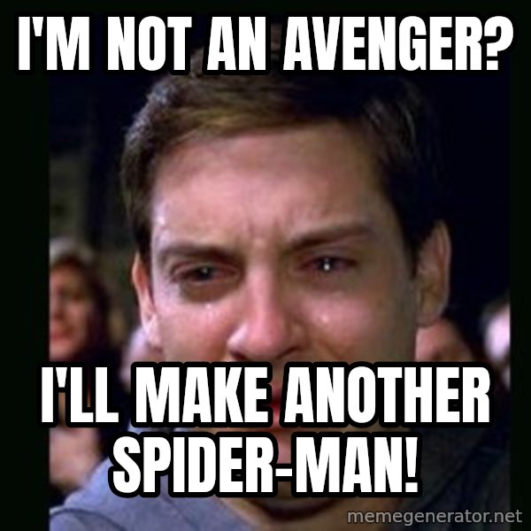 crying peter parker meme: I'M NOT AN AVENGER? / I'LL MAKE ANOTHER SPIDER-MAN!