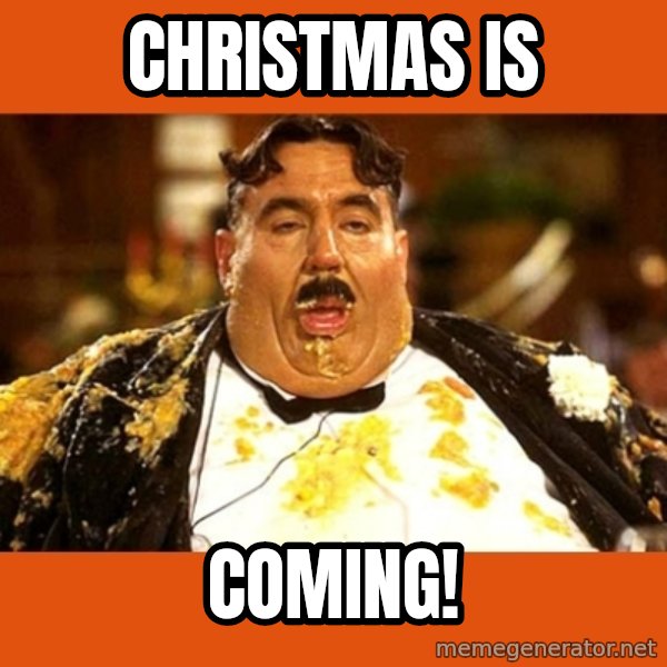 Fat Guy meme: CHRISTMAS IS / COMING!