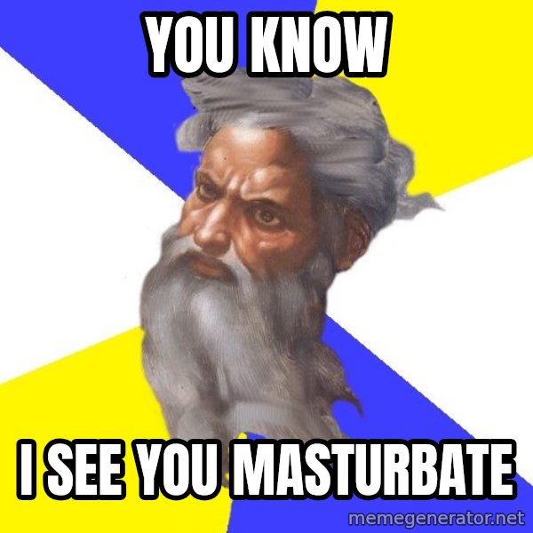 Advice God meme: You know / I see you masturbate