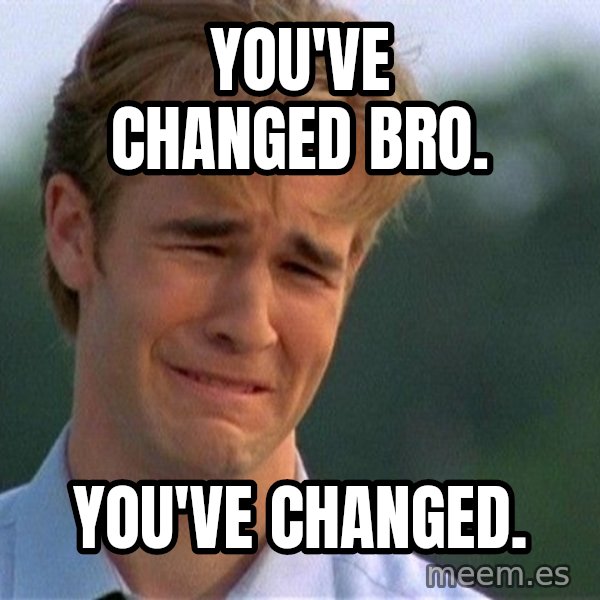 Crying Man meme: you've changed bro. / you've changed.