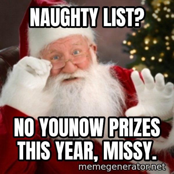 Santa claus meme: NAUGHTY LIST? / NO YOUNOW PRIZES THIS YEAR, MISSY.