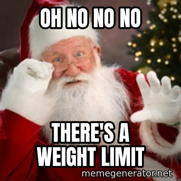 Santa claus meme: Oh no no no / There's a weight limit