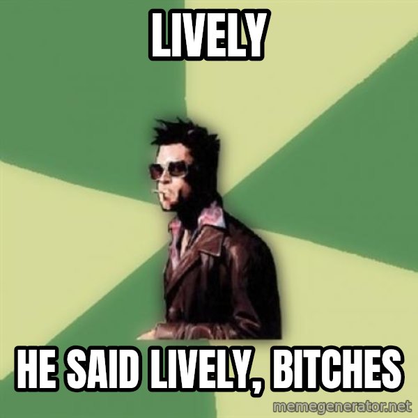 Tyler Durden meme: lively / he said lively, bitches