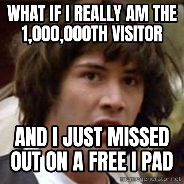 Conspiracy Keanu meme: what if i really am the 1,000,000th visitor / and i just missed out on a free i pad