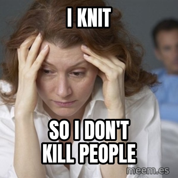 Single Mom meme: I Knit / so i don't kill people