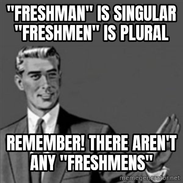 Correction Guy meme: "Freshman" is singular "FRESHMEN" IS PLURAL / remember! There aren't any "freshmens"