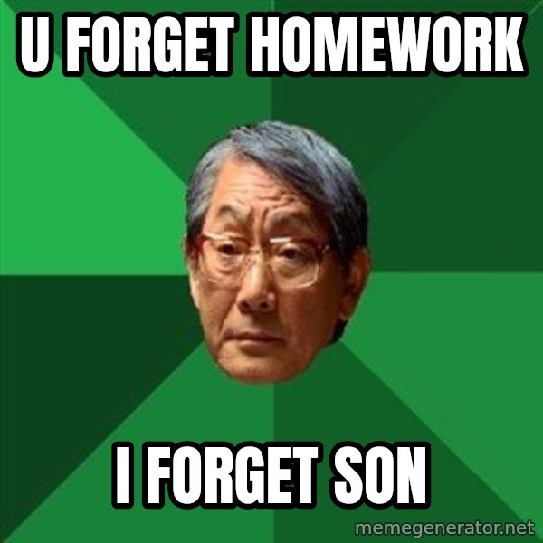 High Expectations Asian Father meme: U FORGET HOMEWORK / I FORGET SON