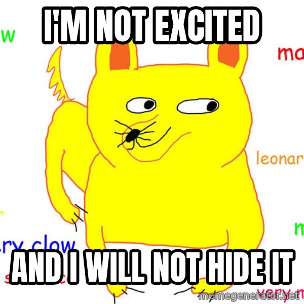 Grumpy Cat  meme: I'M NOT EXCITED / AND I WILL NOT HIDE IT