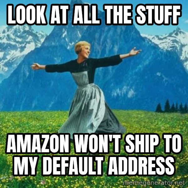 Look at All the Fucks I Give meme: look at all the stuff / amazon won't ship to my default address