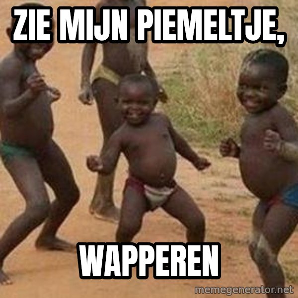 african children dancing meme: ZIE MIJN PIEMELTJE, / WAPPEREN