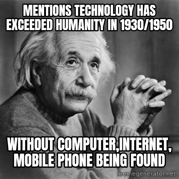 Albert Einstein meme: mentions technology has     exceeded humanity in 1930/1950 / without computer,internet,      mobile phone being found