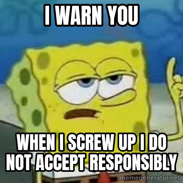 Tough Spongebob meme: i warn you / when i screw up i do not accept RESPONSIBLY