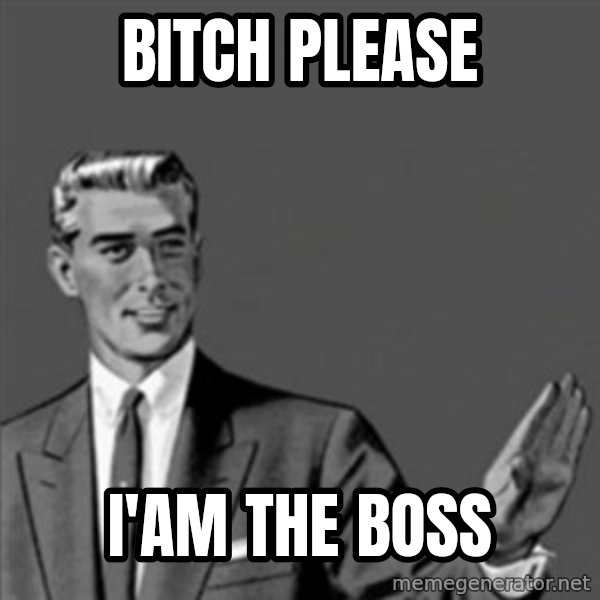 Correction Guy meme: BITCH PLEASE / I'AM THE BOSS
