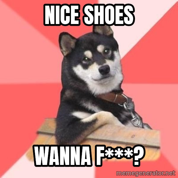 Cool Dog meme: Nice shoes / Wanna F***?
