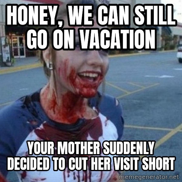Scary Nympho meme: honey, we can still go on vacation / your mother suddenly decided to cut her visit short