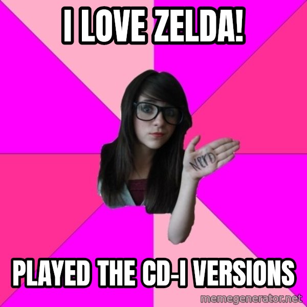 Idiot Nerd Girl meme: i love zelda! / played the CD-i versions